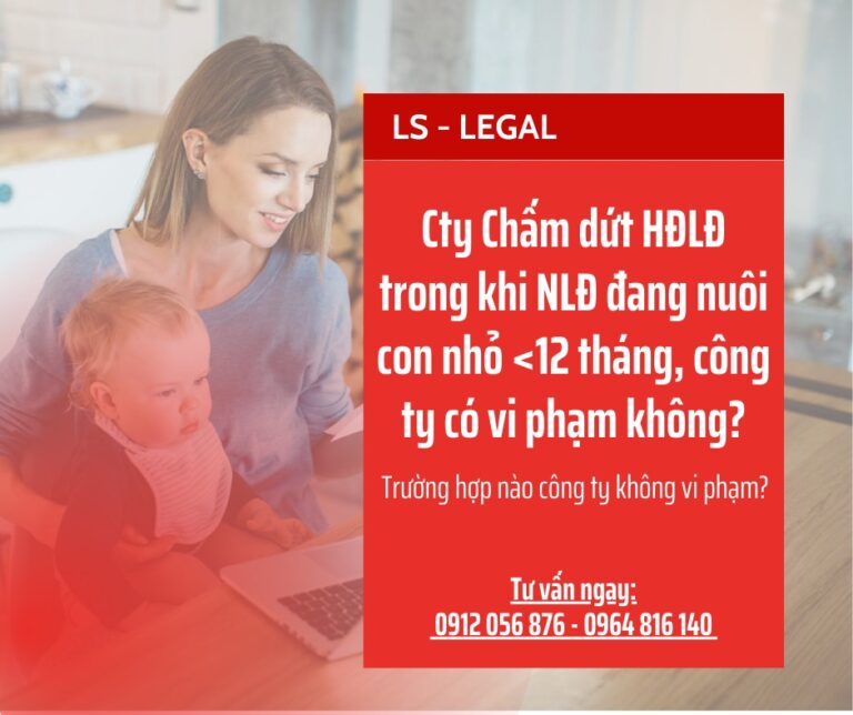 Công ty có được chấm dứt HĐLĐ với người lao động đang nuôi con dưới 12 tháng tuổi không?