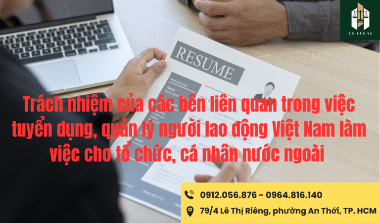 Trách nhiệm của các bên liên quan trong việc tuyển dụng, quản lý người lao động Việt Nam làm việc cho tổ chức, cá nhân nước ngoài?