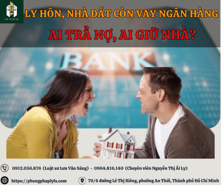 LY HÔN, NHÀ ĐẤT CÒN VAY NGÂN HÀNG – AI TRẢ NỢ, AI GIỮ NHÀ?